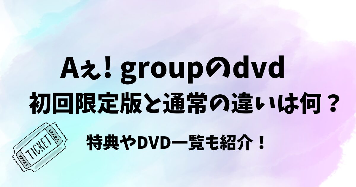 Aぇ! groupのdvd初回限定版と通常の違いは何？特典や一覧も紹介！