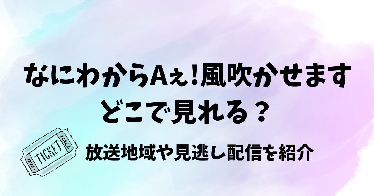 なにわからAぇ!風吹かせますはどこで見れる？放送地域や見逃し配信を紹介