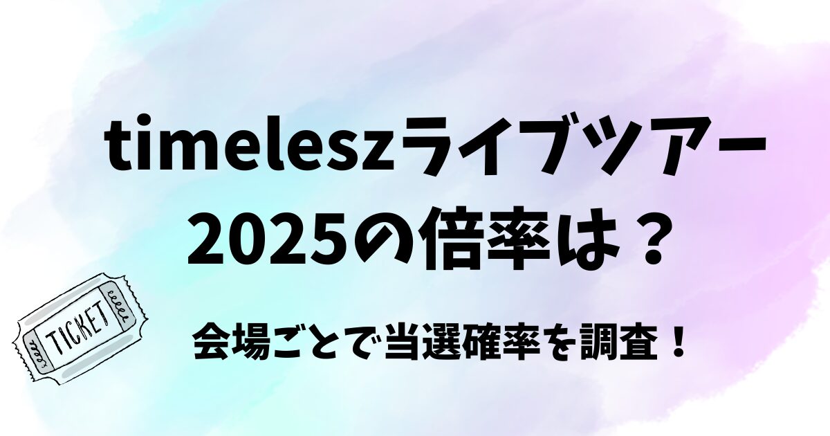 timeleszライブツアー2025の倍率は？会場ごとで当選確率を調査！