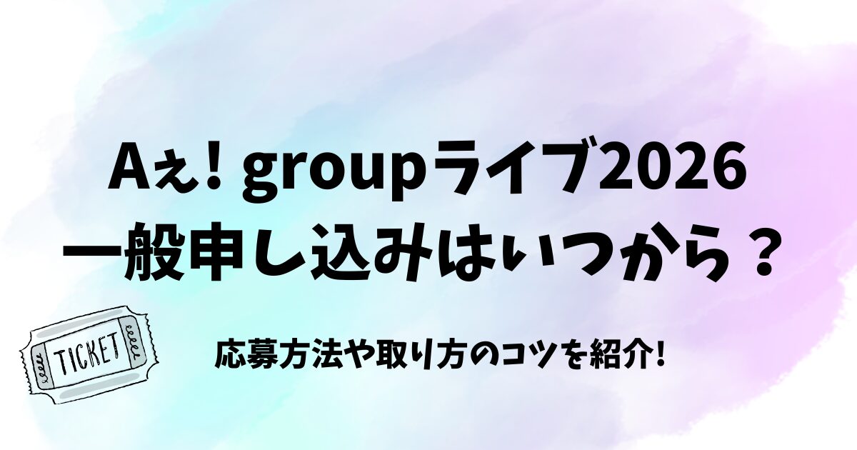 Aぇ! groupライブ2026一般申し込みはいつから?応募方法や取り方のコツを紹介!