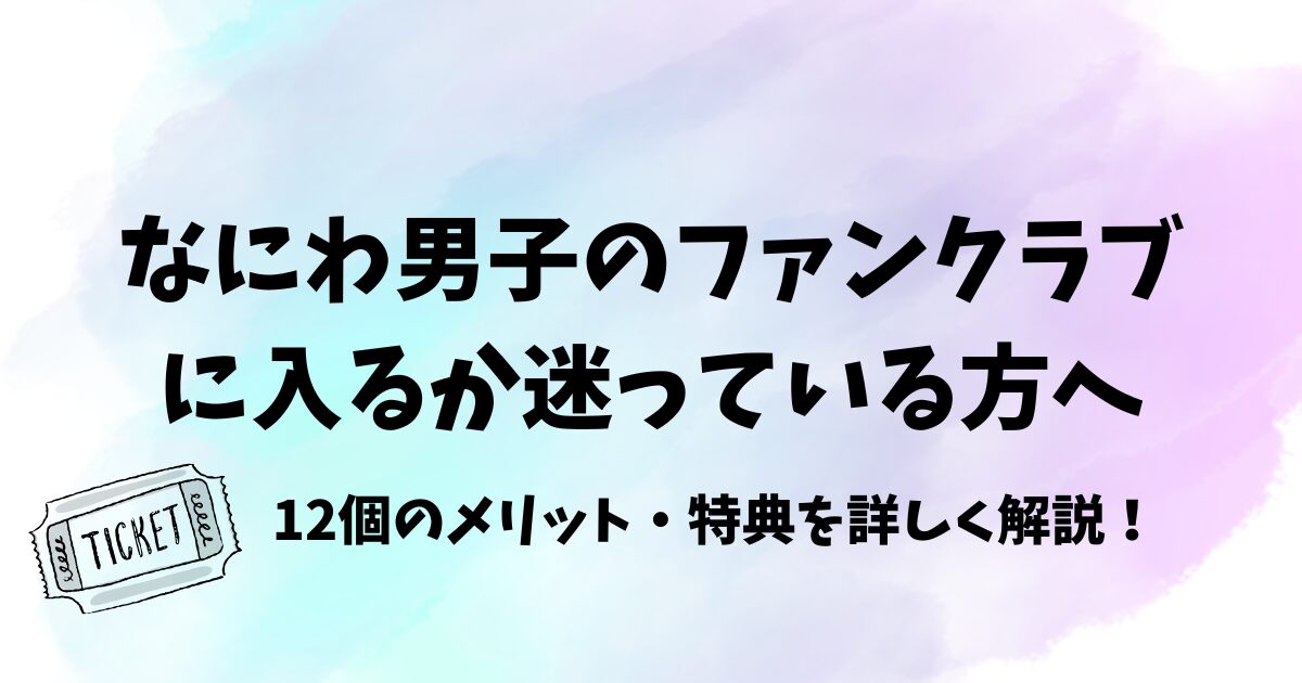 なにわ男子のファンクラブに入るか迷う？12個のメリット・特典を詳しく解説！