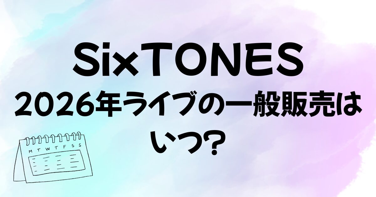 SixTONESが行う2026年のライブMILESixTONESの一般販売はいつからかわかるコンテンツ