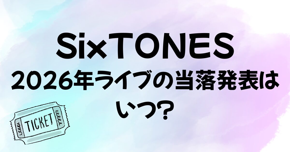 SixTONESが行う2026年のライブMILESixTONESの当落発表はいつかわかるコンテンツ